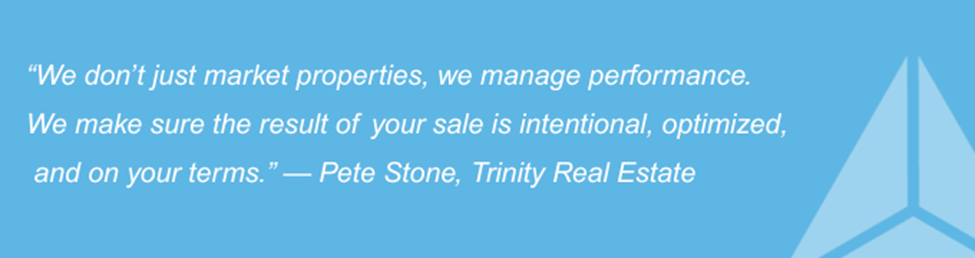Light-blue quote graphic with Trinity icon and text from Pete Stone of Trinity Real Estate: “We don’t just market properties, we manage performance… We make sure the result of your sale is intentional, optimized, and on your terms.”